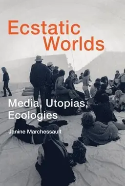 Ecstatic worlds : media, utopias, ecologies